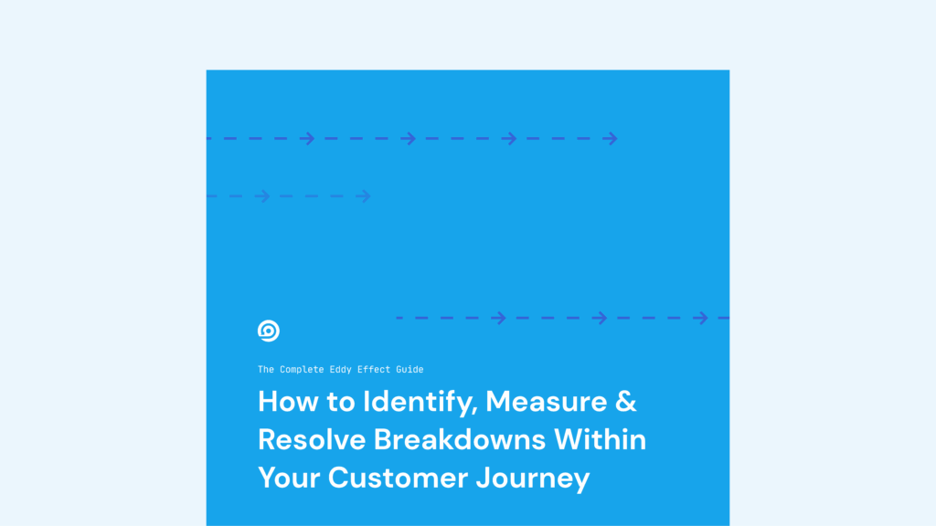 Eddy Effect Guide | How to Identify, Measure & Resolve Breakdowns Within Your Customer Journey | Authenticx